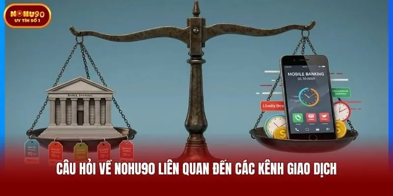 Câu hỏi về Nohu90 liên quan đến các kênh giao dịch